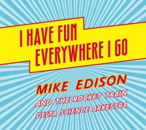 Mike Edison & The Rocket Train Delta Science Arkestra - I Have Fun Everywhere I Go