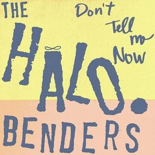 Halo Benders - Don't Tell Me Now