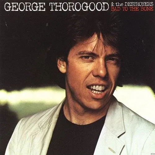 George Thorogood & The Destroyers - Bad To The Bone (25th Anniv.)