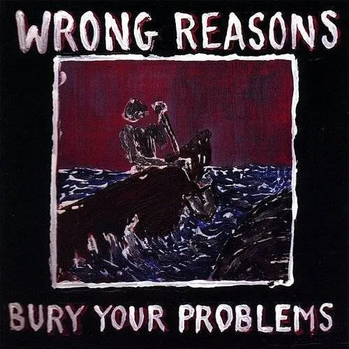 Wrong Reasons - Bury Your Problems