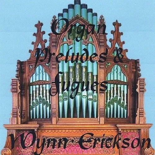 Wynn Erickson - Organ Preludes & Fugues