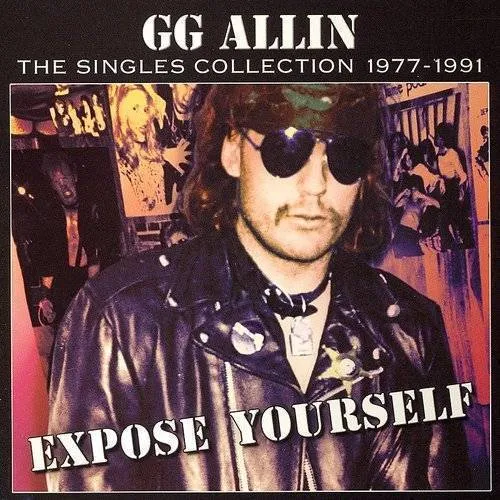 Gg Allin - Expose Yourself: The Singles Collection 1977-1991