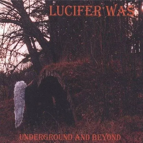 Lucifer Was - Underground and Beyond *