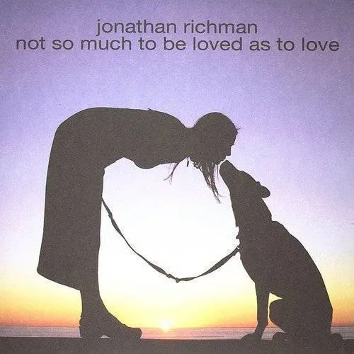 Jonathan Richman - Not So Much To Be Loved As To Love [Import]