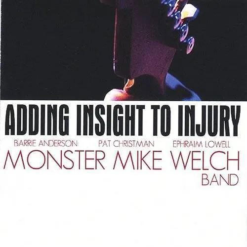 Monster Mike Welch - Adding Insight to Injury