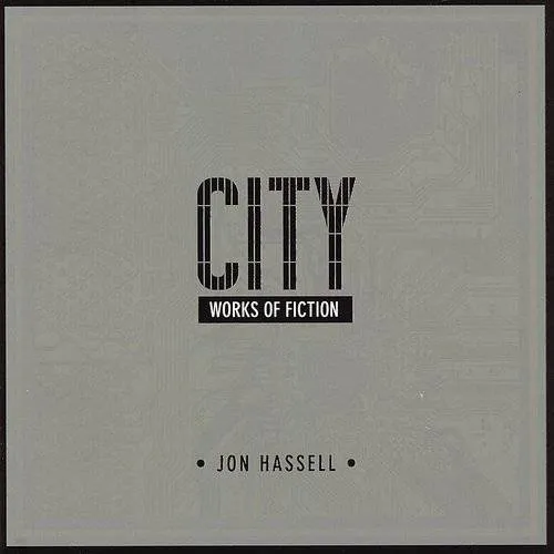 Jon Hassell - City: Works Of Fiction
