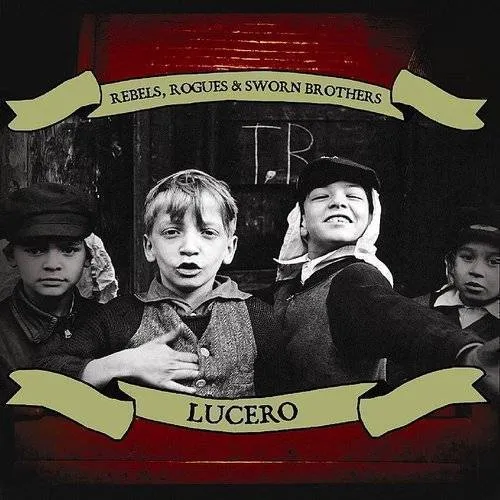 Lucero - Rebels Rogues & Sworn Brothers