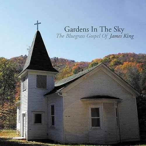 Gardens In The Sky: The Bluegrass Gospel Of James King