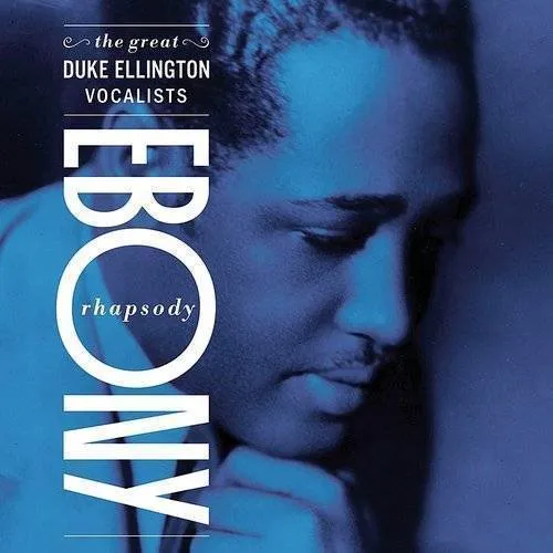 Duke Ellington & His Famous Orchestra - Ebony Rhapsody: The Great Ellington Vocalists