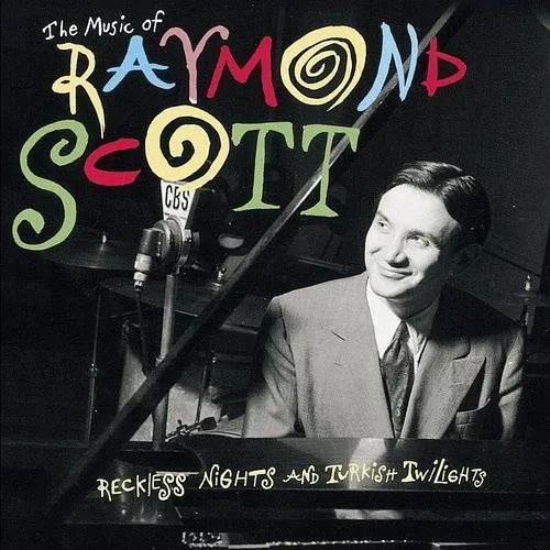 Raymond Scott - The Music of Raymond Scott: Reckless Nights and Turkish Twilights [Remaster]