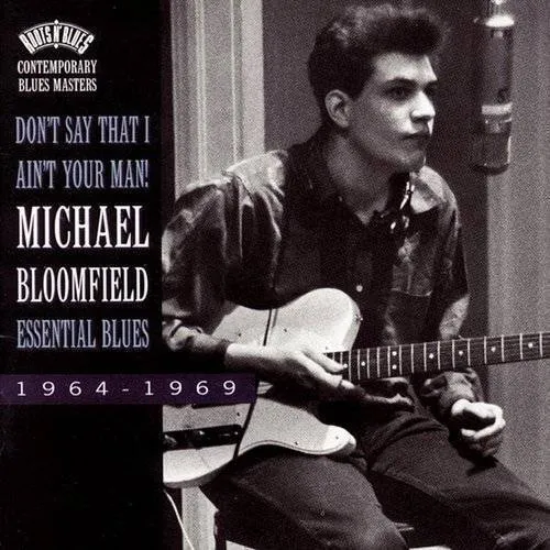 Michael Bloomfield - Don't Say That I Ain't Your Man: Essential Blues 1964-1969