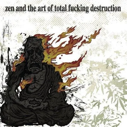 Zen & the Art of Total Fucking Destruction