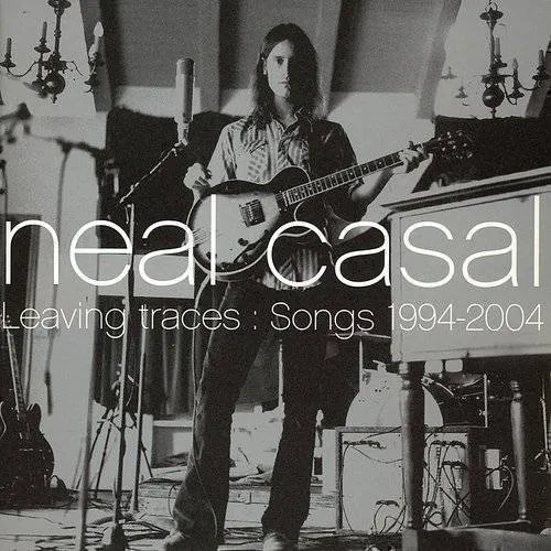 Neal Casal - Leaving Traces: Songs 1994-2004