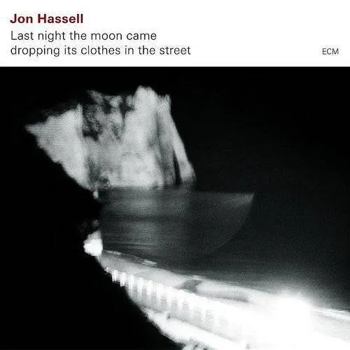 Jon Hassell - Last Night The Moon Came Dropping Its Clothes In T