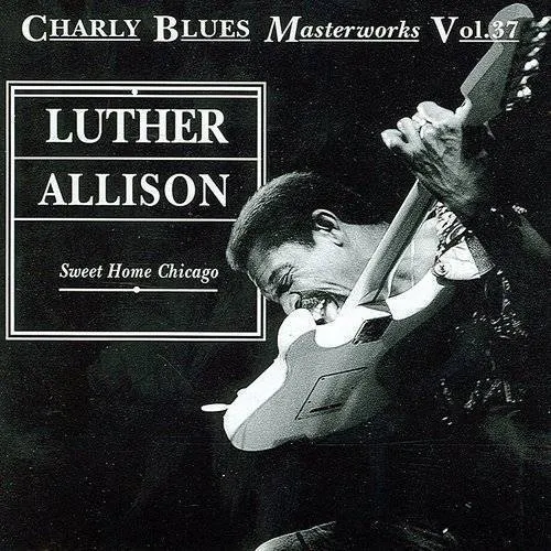 Luther Allison - Charly Blues Masterworks, Vol.37: Luther Allison - Sweet Home Chicago (Live)