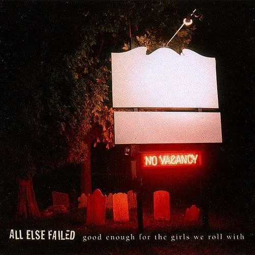 All Else Failed - Good Enough for the Girls We Roll With *