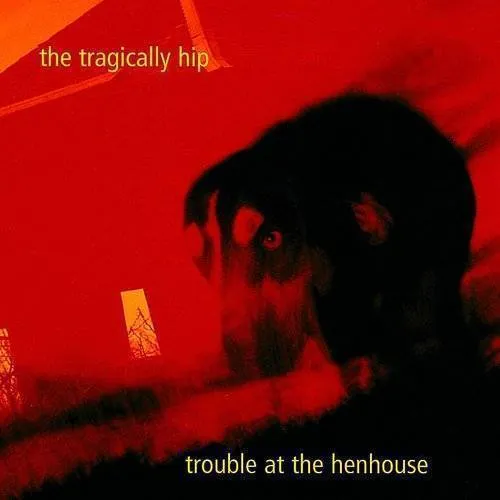 The Tragically Hip - Trouble At The Henhouse