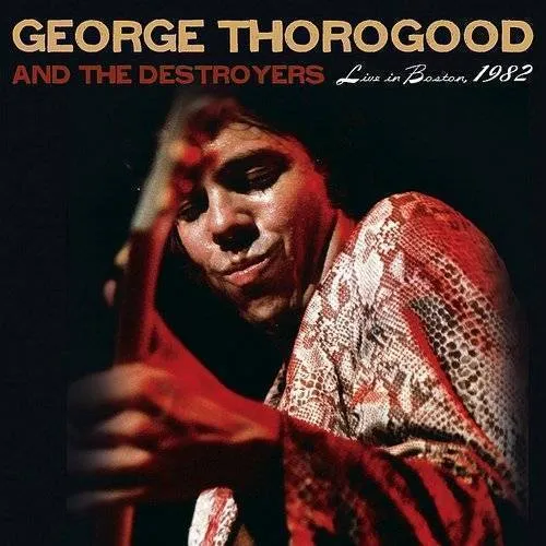 George Thorogood & The Destroyers - Live In Boston 1982