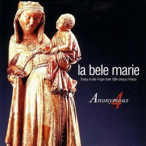 Anonymous 4 - Bele Marie: Songs To The Virgin 13th Ctry France