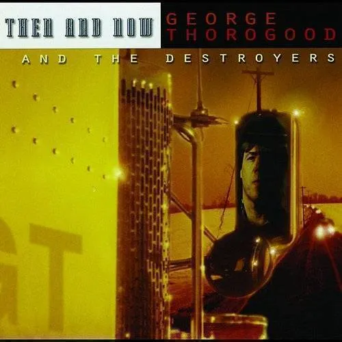 George Thorogood & The Destroyers - Then and Now