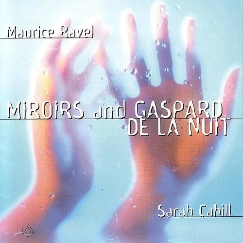 Ravel: Miroirs And Gaspard De La Nuit: Sarah Cahill