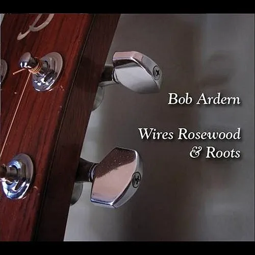 Bob Ardern - Wires Rosewood & Roots