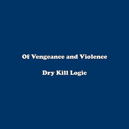 Dry Kill Logic - Of Vengeance & Violence