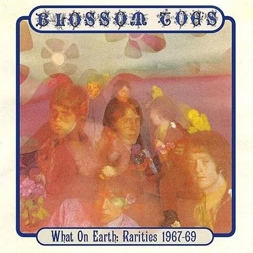 Blossom Toes - What On Earth: Demos & Outtakes 1967-69