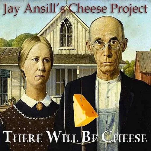 Jay Ansill's Cheese Project - There Will Be Cheese