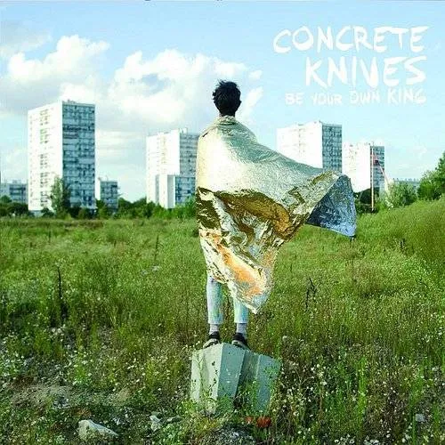 Concrete Knives - Be Your Own King
