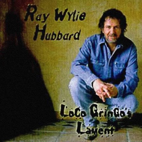 Ray Wylie Hubbard - Loco Gringos Lament