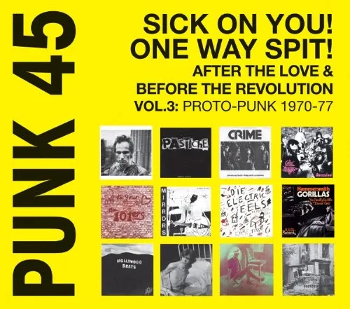 PUNK 45: Sick On You! One Way Spit! After The Love And Before The Revolution Vol.3: Proto-Punk 1970-77