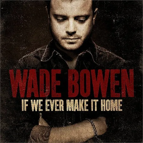 Wade Bowen - If We Ever Make It Home