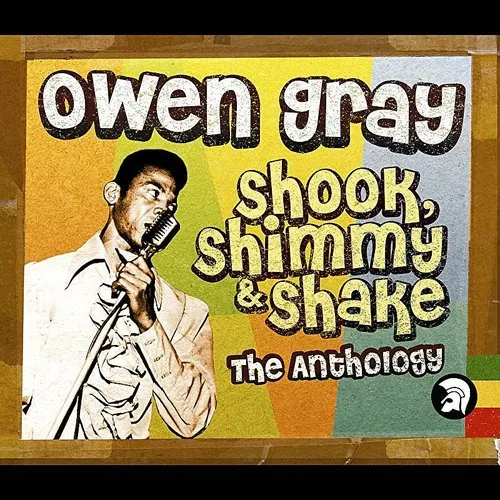 Owen Gray - Shook, Shimmy & Shake: The Anthology