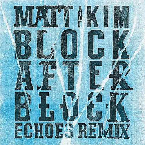 Matt & Kim - Block After Block (Echoes Remix)