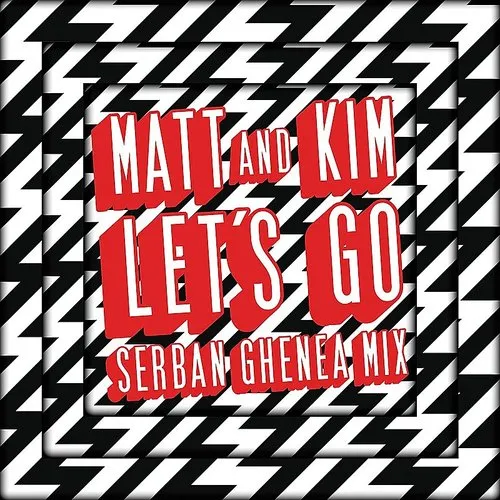 Matt & Kim - Let&#39;s Go (Serban Ghenea Mix)