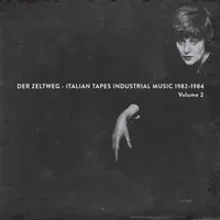 Der Zeltweg - Italian Tapes Industrial Music 1982-1984 Volume 2