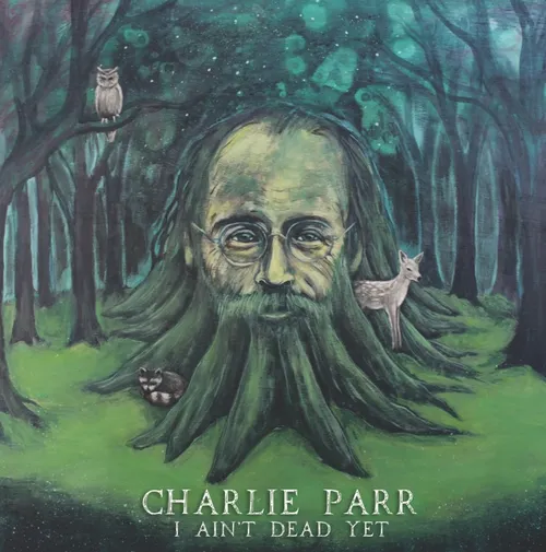 Charlie Parr - I Ain’t Dead Yet 