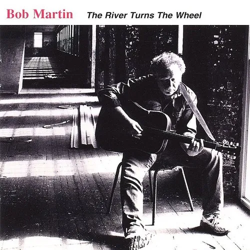 Bob Martin - The River Turns the Wheel