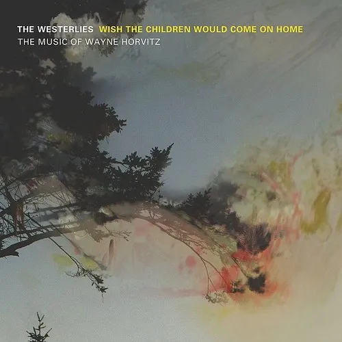 Wish The Children Would Come On Home: The Music Of Wayne Horvitz