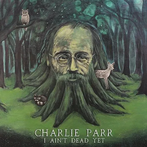 Charlie Parr - I Ain't Dead Yet