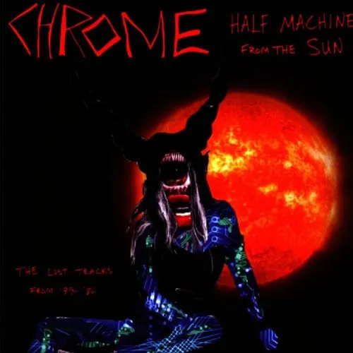 Chrome - Half Machine From The Sun - Lost Tracks '79 - '80 vinyl record cover