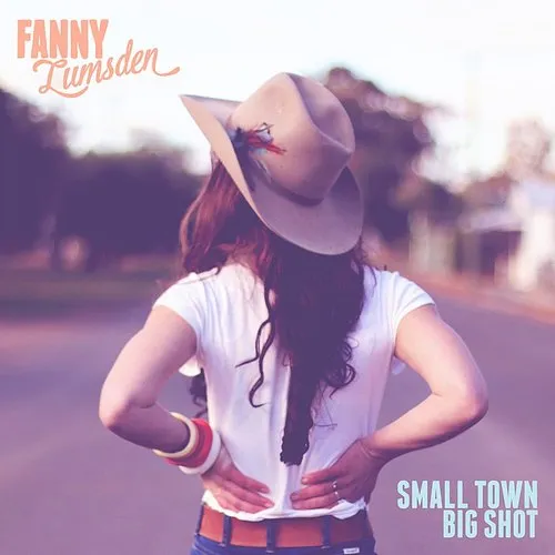 Fanny Lumsden - Small Town Big Shot (Aus)