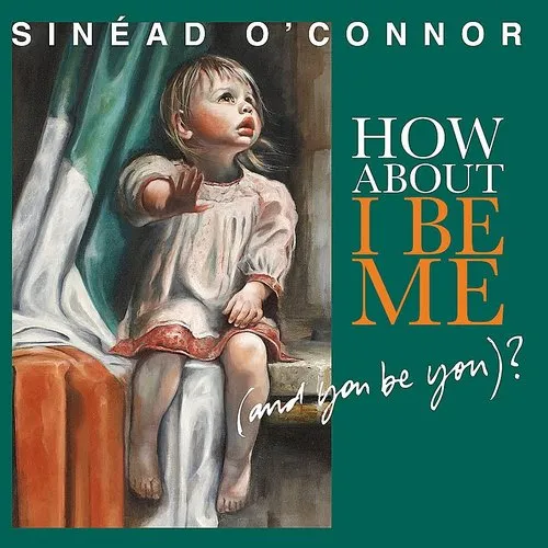 Sinead O'Connor - How About I Be Me (& You Be You)