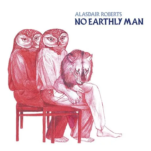 Alasdair Roberts - No Earthly Man