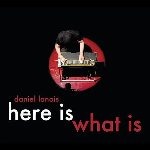 Daniel Lanois - Here Is What Is