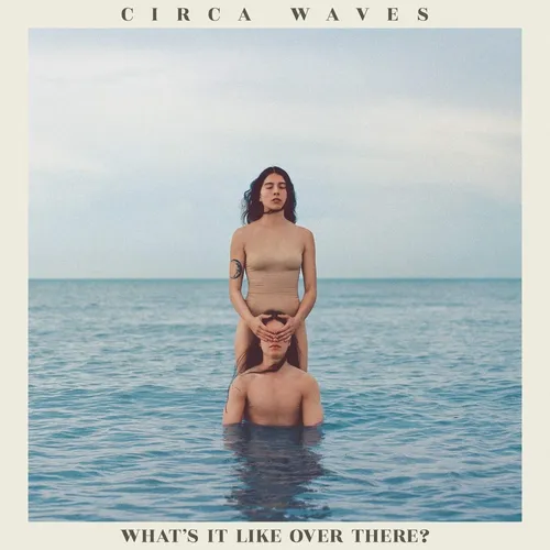 Circa Waves - What's It Like Over There
