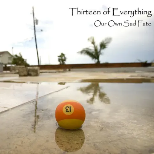 Thirteen of Everything - Our Own Sad Fate