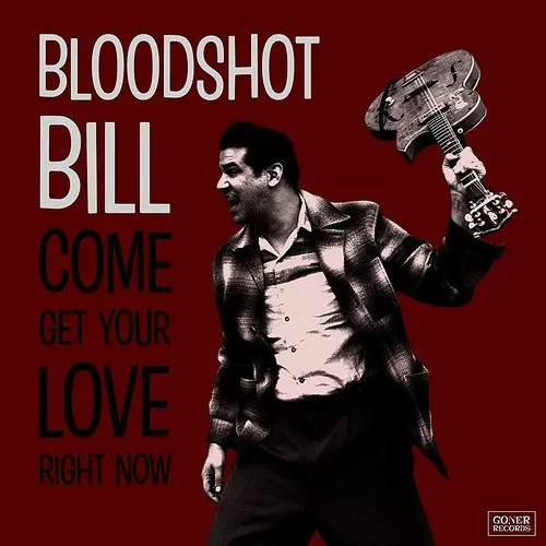 Bloodshot Bill - Come And Get Your Love Right Now vinyl record cover
