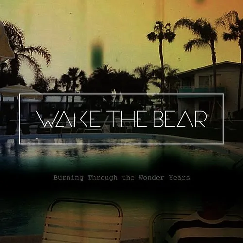Wake The Bear - Burning Through The Wonder Years